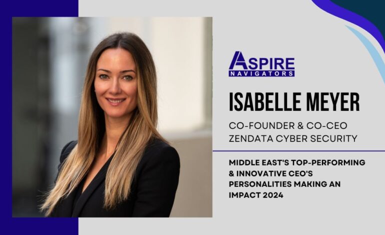 Isabelle Meyer: A Cybersecurity Pioneer Leading ZENDATA to New Heights