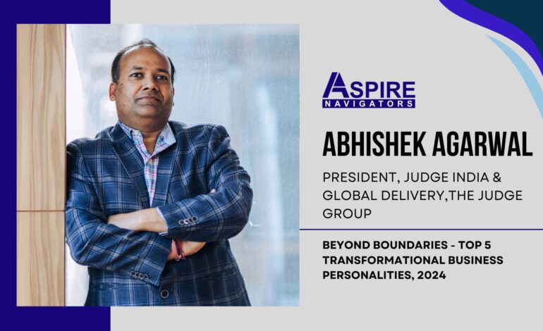 The Inspiring Leadership Journey of Abhishek Agarwal, President, Judge India & Global Delivery, The Judge Group 